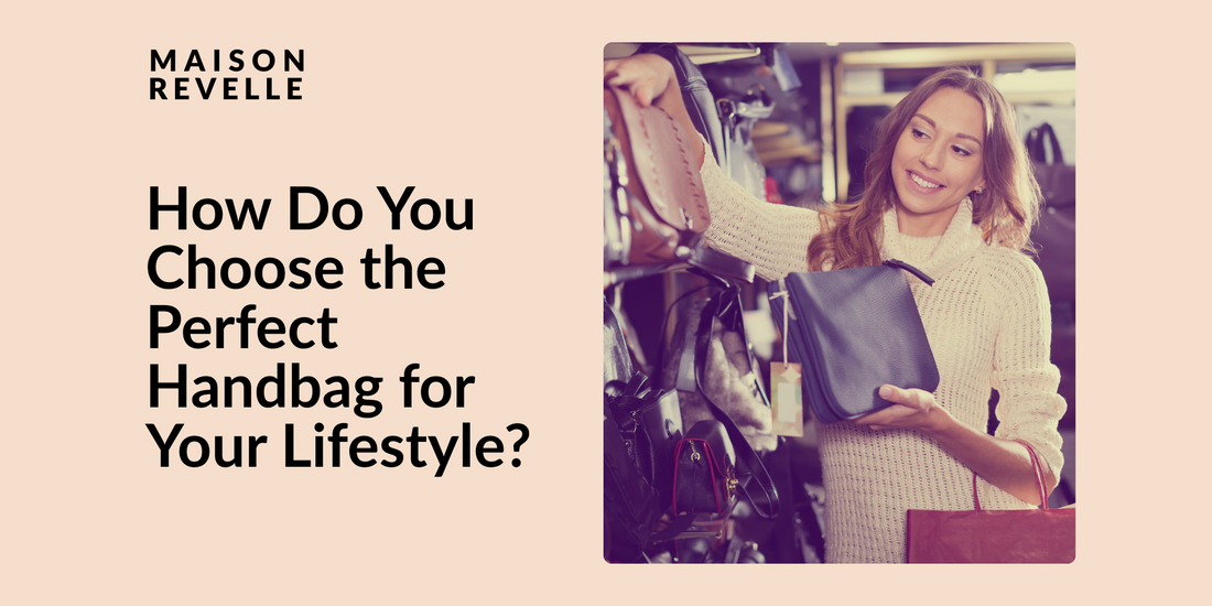 How Do You Choose the Perfect Handbag for Your Lifestyle?
