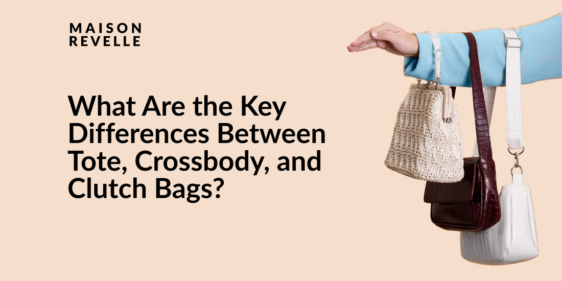 What Are the Key Differences Between Tote, Crossbody, and Clutch Bags?